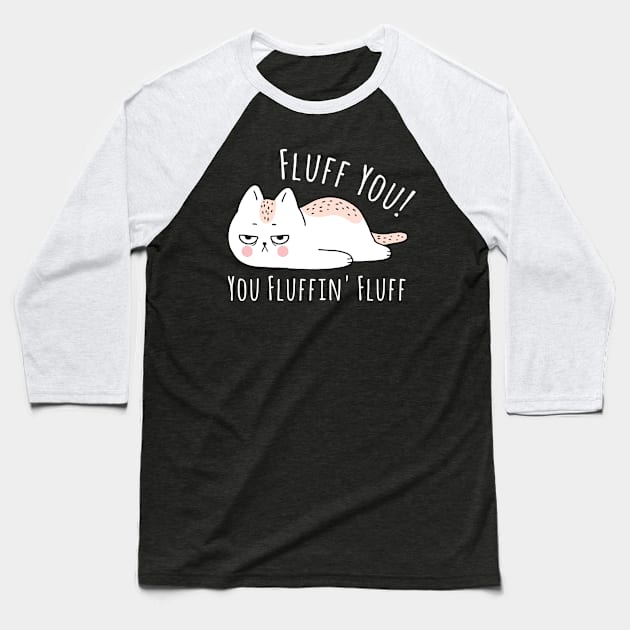 Fluff You You Fluffin' Fluff Shirt Funny Cat Kitten Baseball T-Shirt by kevenwal